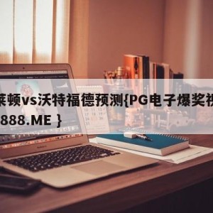 布莱顿vs沃特福德预测{PG电子爆奖视频 31888.ME }