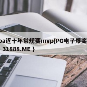 nba近十年常规赛mvp{PG电子爆奖视频 31888.ME }