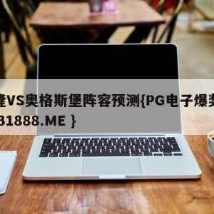 科隆VS奥格斯堡阵容预测{PG电子爆奖视频 31888.ME }