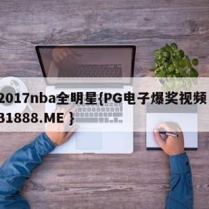 2017nba全明星{PG电子爆奖视频 31888.ME }