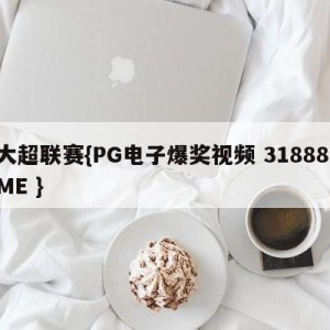 大超联赛{PG电子爆奖视频 31888.ME }