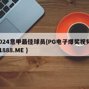 2024意甲最佳球员{PG电子爆奖视频 31888.ME }