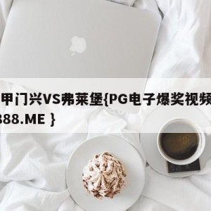 德甲门兴VS弗莱堡{PG电子爆奖视频 31888.ME }