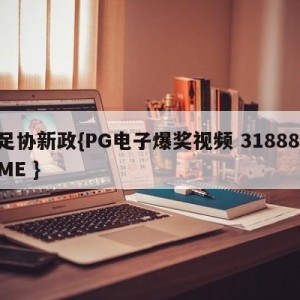 足协新政{PG电子爆奖视频 31888.ME }