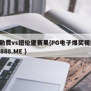 比勒费vs纽伦堡赛果{PG电子爆奖视频 31888.ME }