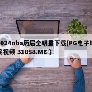 2024nba历届全明星下载{PG电子爆奖视频 31888.ME }