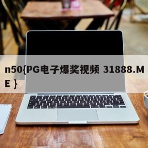 n50{PG电子爆奖视频 31888.ME }