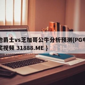 犹他爵士vs芝加哥公牛分析预测{PG电子爆奖视频 31888.ME }