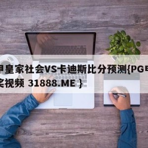 西甲皇家社会VS卡迪斯比分预测{PG电子爆奖视频 31888.ME }