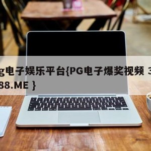 pg电子娱乐平台{PG电子爆奖视频 31888.ME }