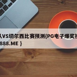 狼队VS切尔西比赛预测{PG电子爆奖视频 31888.ME }