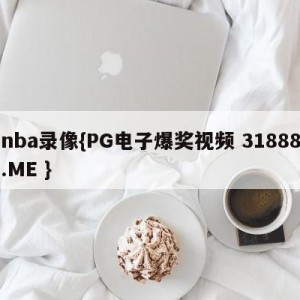 nba录像{PG电子爆奖视频 31888.ME }