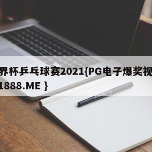 世界杯乒乓球赛2021{PG电子爆奖视频 31888.ME }