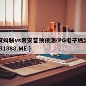 西汉姆联vs南安普顿预测{PG电子爆奖视频 31888.ME }