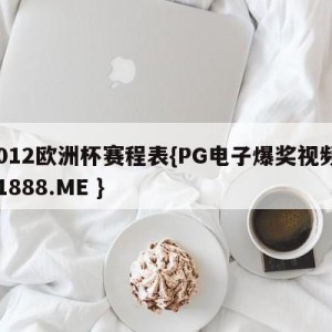 2012欧洲杯赛程表{PG电子爆奖视频 31888.ME }