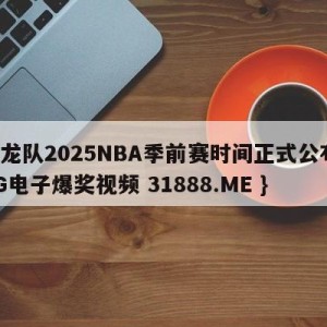 猛龙队2025NBA季前赛时间正式公布{PG电子爆奖视频 31888.ME }