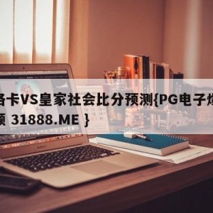 马洛卡VS皇家社会比分预测{PG电子爆奖视频 31888.ME }