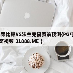 RB莱比锡VS法兰克福赛前预测{PG电子爆奖视频 31888.ME }