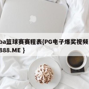 cba篮球赛赛程表{PG电子爆奖视频 31888.ME }