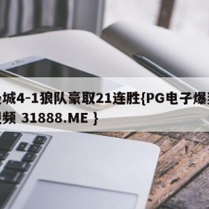 曼城4-1狼队豪取21连胜{PG电子爆奖视频 31888.ME }