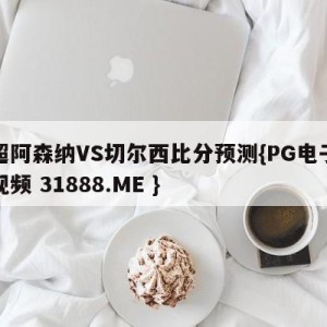 英超阿森纳VS切尔西比分预测{PG电子爆奖视频 31888.ME }