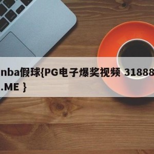 nba假球{PG电子爆奖视频 31888.ME }