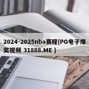 2024-2025nba赛程{PG电子爆奖视频 31888.ME }