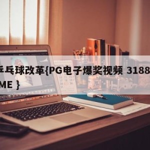 乒乓球改革{PG电子爆奖视频 31888.ME }