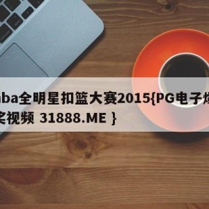 nba全明星扣篮大赛2015{PG电子爆奖视频 31888.ME }