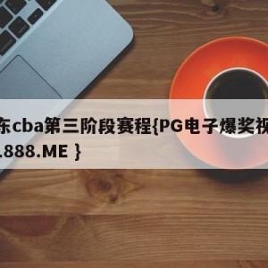 广东cba第三阶段赛程{PG电子爆奖视频 31888.ME }