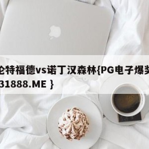 布伦特福德vs诺丁汉森林{PG电子爆奖视频 31888.ME }