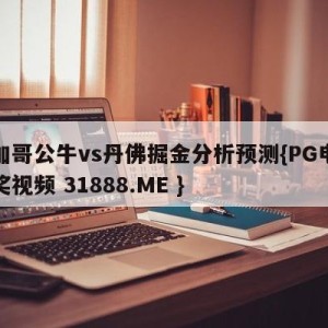 芝加哥公牛vs丹佛掘金分析预测{PG电子爆奖视频 31888.ME }