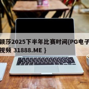 孙颖莎2025下半年比赛时间{PG电子爆奖视频 31888.ME }