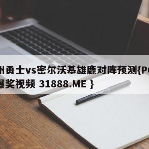 金州勇士vs密尔沃基雄鹿对阵预测{PG电子爆奖视频 31888.ME }