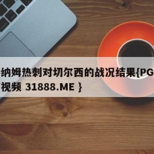 托特纳姆热刺对切尔西的战况结果{PG电子爆奖视频 31888.ME }