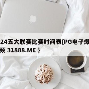 2024五大联赛比赛时间表{PG电子爆奖视频 31888.ME }