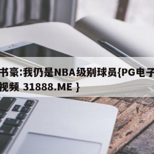 林书豪:我仍是NBA级别球员{PG电子爆奖视频 31888.ME }