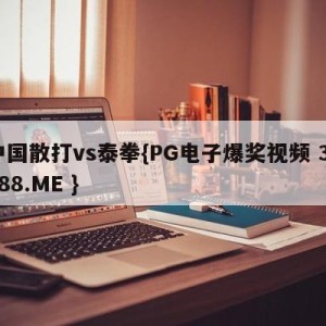 中国散打vs泰拳{PG电子爆奖视频 31888.ME }