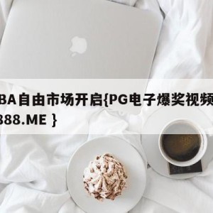 NBA自由市场开启{PG电子爆奖视频 31888.ME }