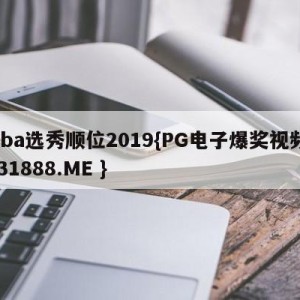 cba选秀顺位2019{PG电子爆奖视频 31888.ME }