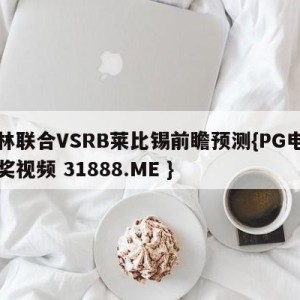 柏林联合VSRB莱比锡前瞻预测{PG电子爆奖视频 31888.ME }