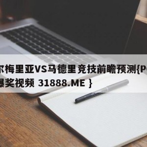 阿尔梅里亚VS马德里竞技前瞻预测{PG电子爆奖视频 31888.ME }
