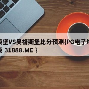 弗赖堡VS奥格斯堡比分预测{PG电子爆奖视频 31888.ME }