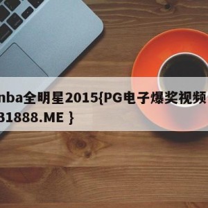 nba全明星2015{PG电子爆奖视频 31888.ME }