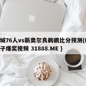 费城76人vs新奥尔良鹈鹕比分预测{PG电子爆奖视频 31888.ME }