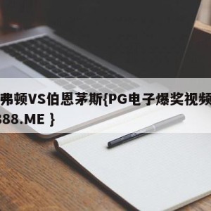 埃弗顿VS伯恩茅斯{PG电子爆奖视频 31888.ME }