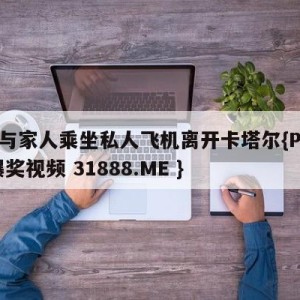 C罗与家人乘坐私人飞机离开卡塔尔{PG电子爆奖视频 31888.ME }