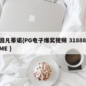 因凡蒂诺{PG电子爆奖视频 31888.ME }