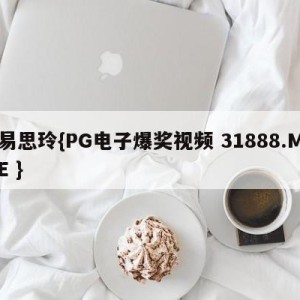 易思玲{PG电子爆奖视频 31888.ME }