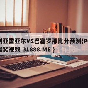 比利亚雷亚尔VS巴塞罗那比分预测{PG电子爆奖视频 31888.ME }